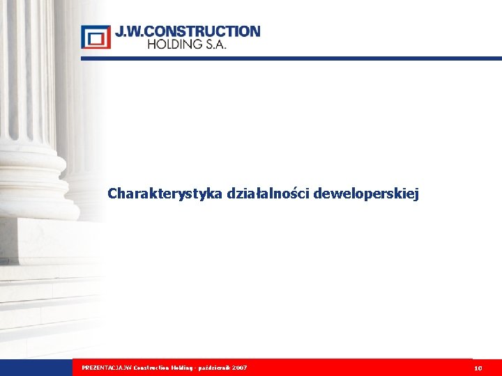 Charakterystyka działalności deweloperskiej PREZENTACJAPLANÓW JW Construction Holding PREZENTACJA ROZWOJU FIRMY- Ipaździernik WYNIKÓW 2007 FINANSOWYCH