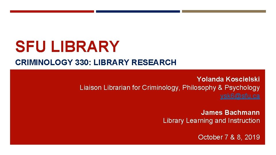 SFU LIBRARY CRIMINOLOGY 330: LIBRARY RESEARCH Yolanda Koscielski Liaison Librarian for Criminology, Philosophy &