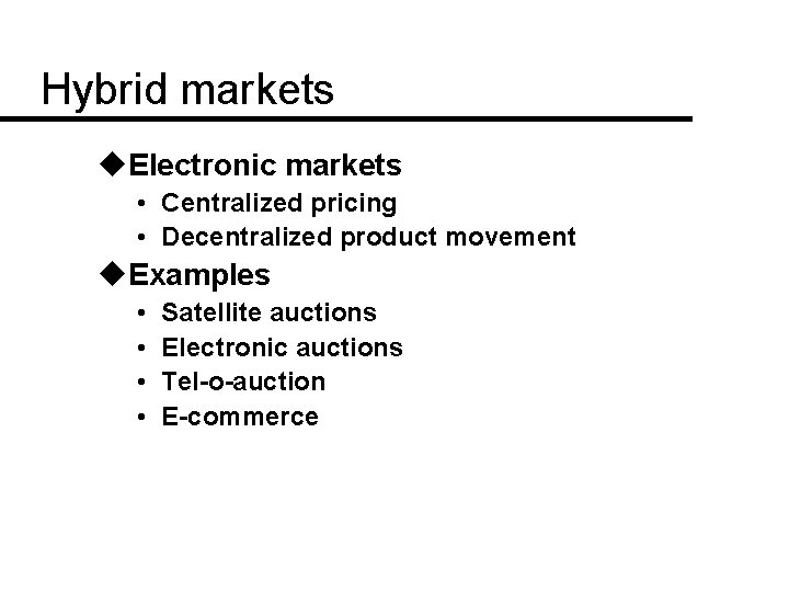 Hybrid markets u. Electronic markets • Centralized pricing • Decentralized product movement u. Examples