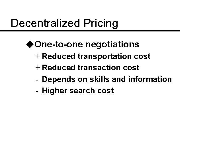 Decentralized Pricing u. One-to-one negotiations + Reduced transportation cost + Reduced transaction cost -