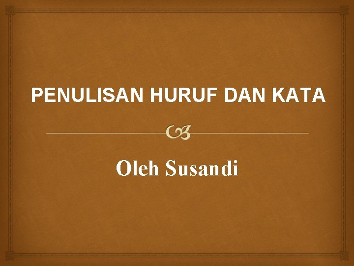PENULISAN HURUF DAN KATA Oleh Susandi 
