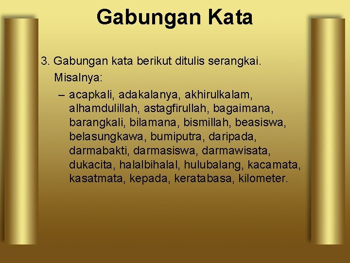 Gabungan Kata 3. Gabungan kata berikut ditulis serangkai. Misalnya: – acapkali, adakalanya, akhirulkalam, alhamdulillah,