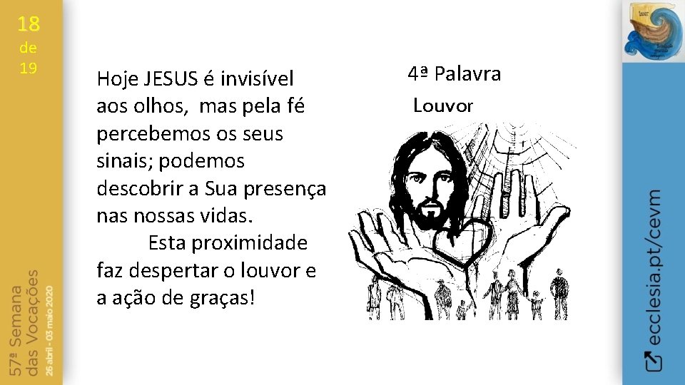 18 de 19 Hoje JESUS é invisível aos olhos, mas pela fé percebemos os