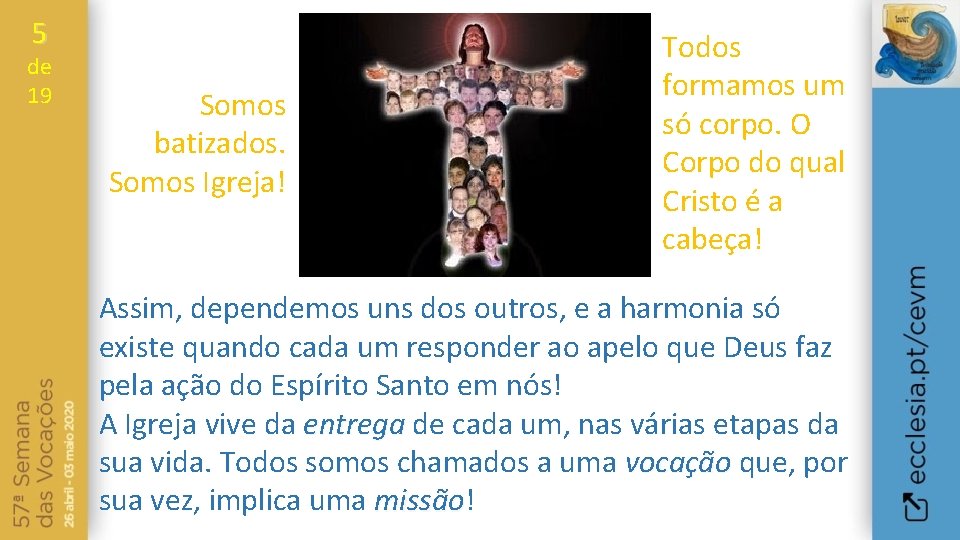 5 de 19 Somos batizados. Somos Igreja! Todos formamos um só corpo. O Corpo