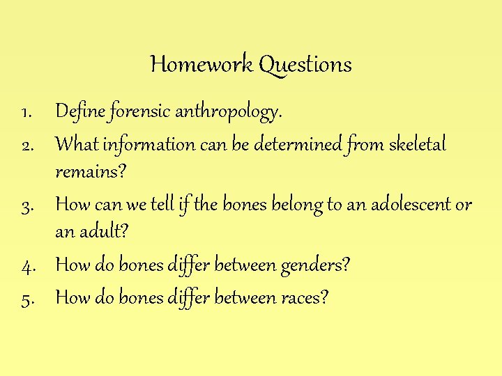 Homework Questions 1. Define forensic anthropology. 2. What information can be determined from skeletal