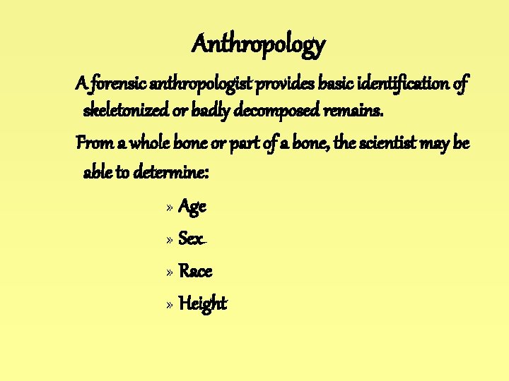 Anthropology A forensic anthropologist provides basic identification of skeletonized or badly decomposed remains. From