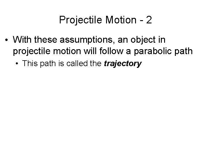 Projectile Motion - 2 • With these assumptions, an object in projectile motion will