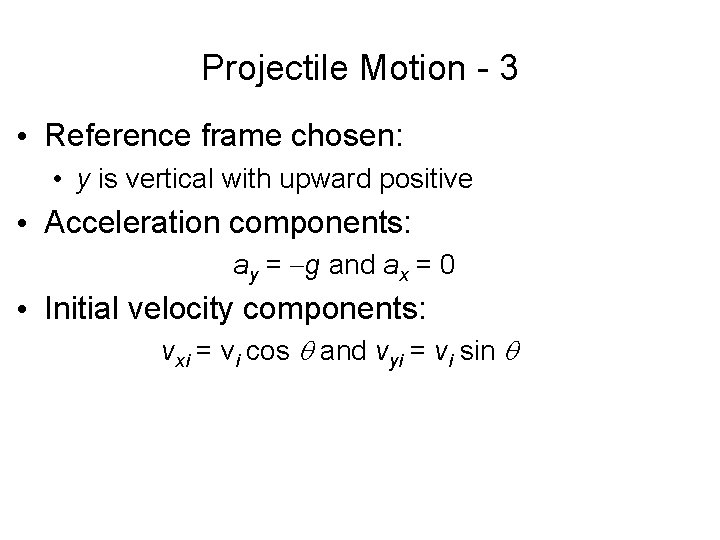 Projectile Motion - 3 • Reference frame chosen: • y is vertical with upward