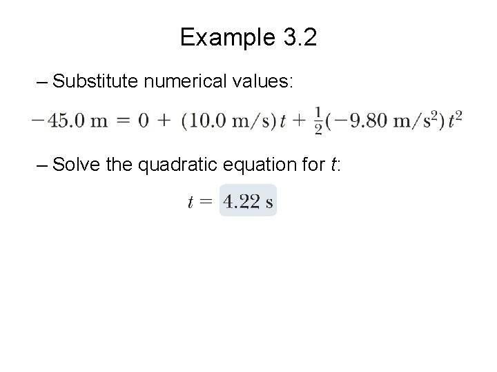 Example 3. 2 – Substitute numerical values: – Solve the quadratic equation for t:
