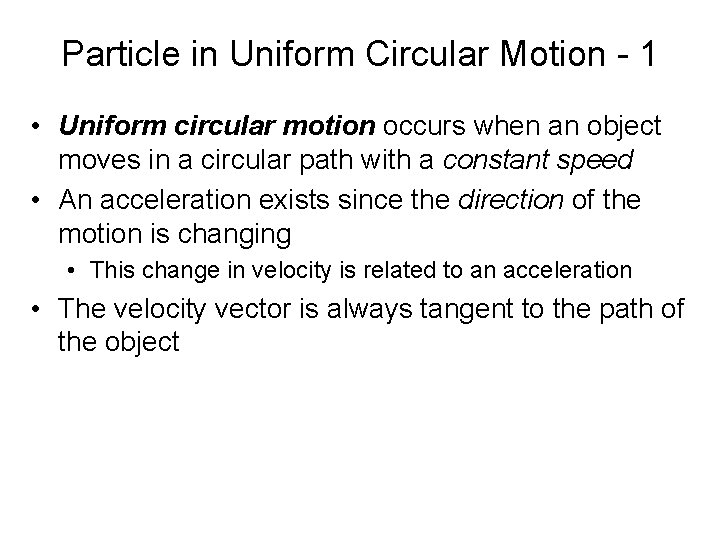 Particle in Uniform Circular Motion - 1 • Uniform circular motion occurs when an