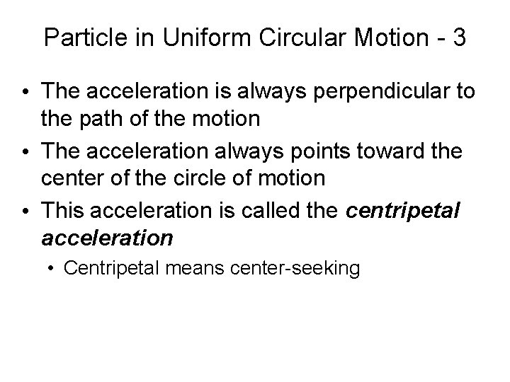 Particle in Uniform Circular Motion - 3 • The acceleration is always perpendicular to