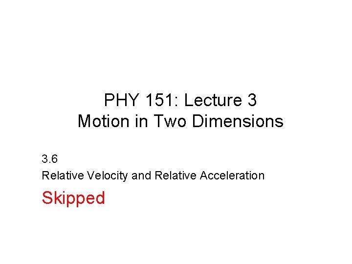 PHY 151: Lecture 3 Motion in Two Dimensions 3. 6 Relative Velocity and Relative