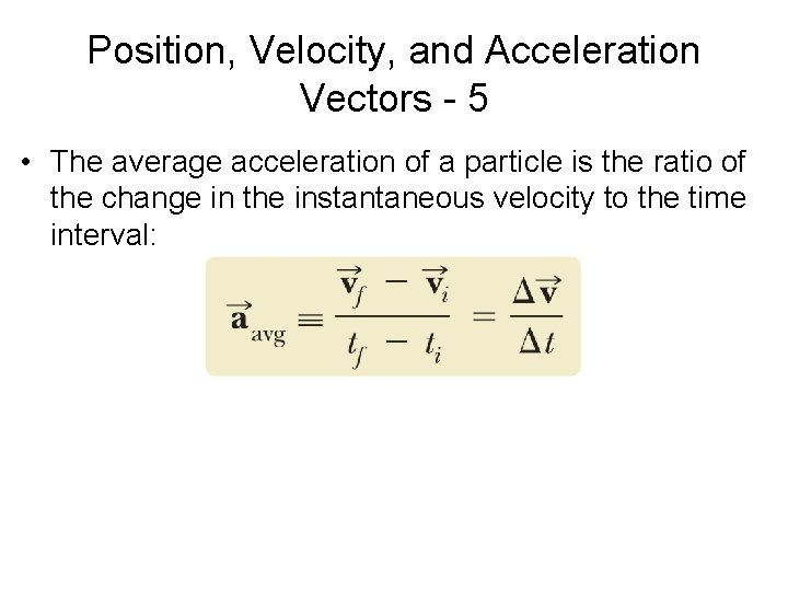 Position, Velocity, and Acceleration Vectors - 5 • The average acceleration of a particle