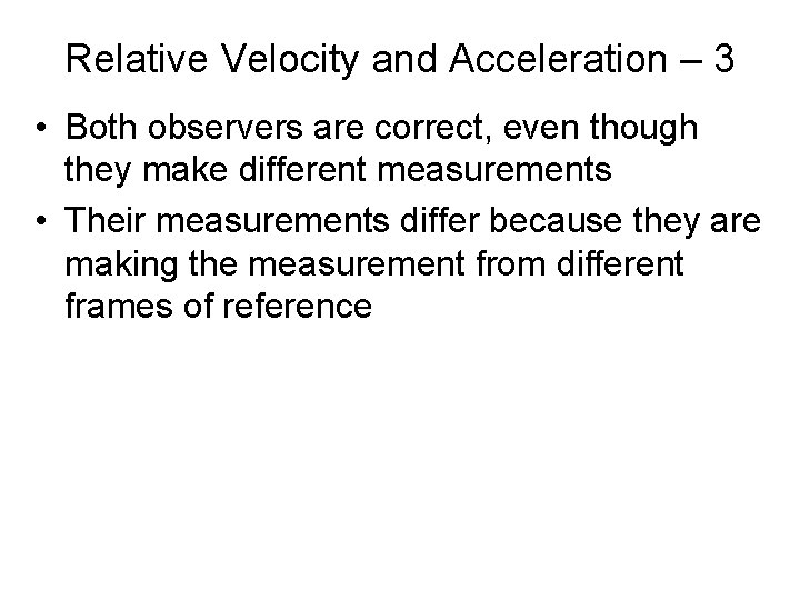 Relative Velocity and Acceleration – 3 • Both observers are correct, even though they