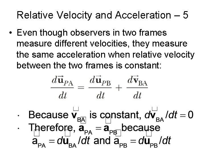 Relative Velocity and Acceleration – 5 • Even though observers in two frames measure