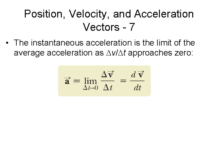Position, Velocity, and Acceleration Vectors - 7 • The instantaneous acceleration is the limit