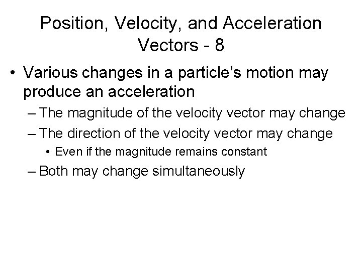 Position, Velocity, and Acceleration Vectors - 8 • Various changes in a particle’s motion