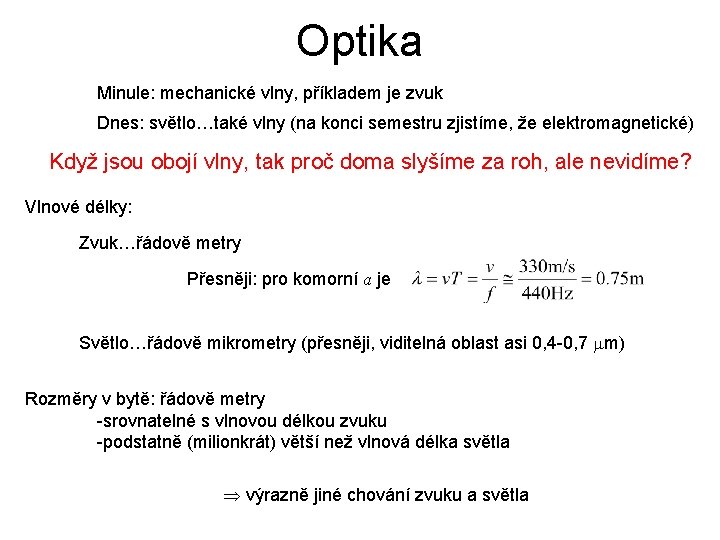Optika Minule: mechanické vlny, příkladem je zvuk Dnes: světlo…také vlny (na konci semestru zjistíme, Optika Minule: mechanické vlny, příkladem je zvuk Dnes: světlo…také vlny (na konci semestru zjistíme,