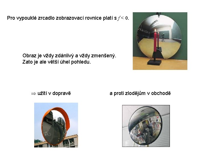 Pro vypouklé zrcadlo zobrazovací rovnice platí s f < 0. Obraz je vždy zdánlivý Pro vypouklé zrcadlo zobrazovací rovnice platí s f < 0. Obraz je vždy zdánlivý