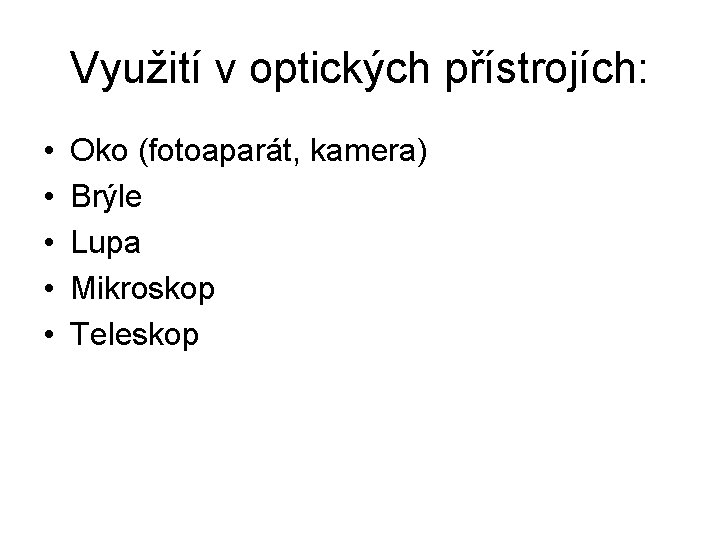Využití v optických přístrojích: • • • Oko (fotoaparát, kamera) Brýle Lupa Mikroskop Teleskop Využití v optických přístrojích: • • • Oko (fotoaparát, kamera) Brýle Lupa Mikroskop Teleskop