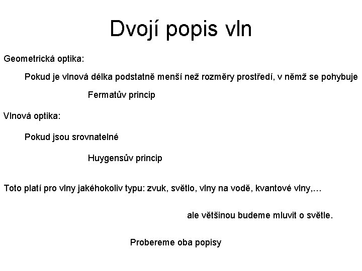 Dvojí popis vln Geometrická optika: Pokud je vlnová délka podstatně menší než rozměry prostředí, Dvojí popis vln Geometrická optika: Pokud je vlnová délka podstatně menší než rozměry prostředí,