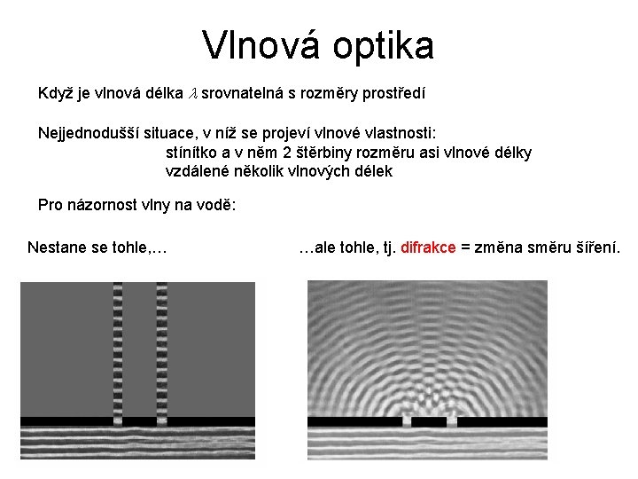 Vlnová optika Když je vlnová délka srovnatelná s rozměry prostředí Nejjednodušší situace, v níž Vlnová optika Když je vlnová délka srovnatelná s rozměry prostředí Nejjednodušší situace, v níž