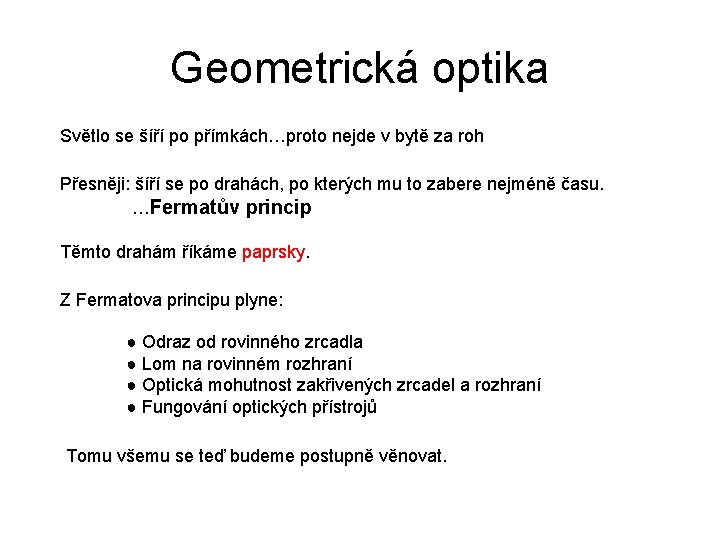 Geometrická optika Světlo se šíří po přímkách…proto nejde v bytě za roh Přesněji: šíří Geometrická optika Světlo se šíří po přímkách…proto nejde v bytě za roh Přesněji: šíří