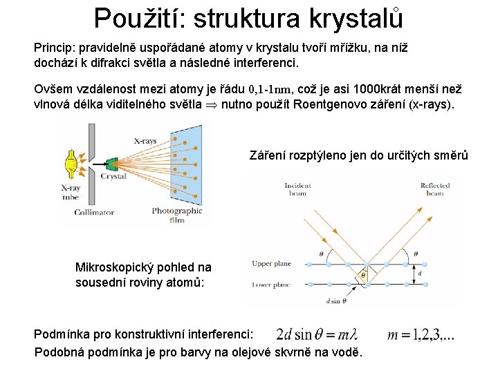 Použití: struktura krystalů Princip: pravidelně uspořádané atomy v krystalu tvoří mřížku, na níž dochází Použití: struktura krystalů Princip: pravidelně uspořádané atomy v krystalu tvoří mřížku, na níž dochází
