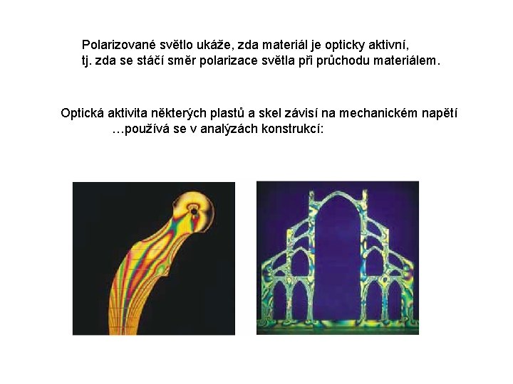 Polarizované světlo ukáže, zda materiál je opticky aktivní, tj. zda se stáčí směr polarizace Polarizované světlo ukáže, zda materiál je opticky aktivní, tj. zda se stáčí směr polarizace