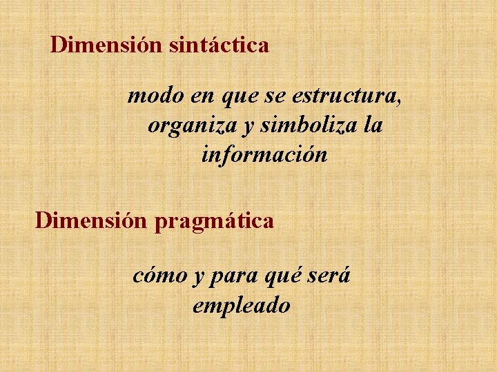 Dimensión sintáctica modo en que se estructura, organiza y simboliza la información Dimensión pragmática