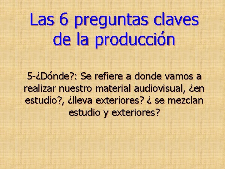 Las 6 preguntas claves de la producción 5 -¿Dónde? : Se refiere a donde