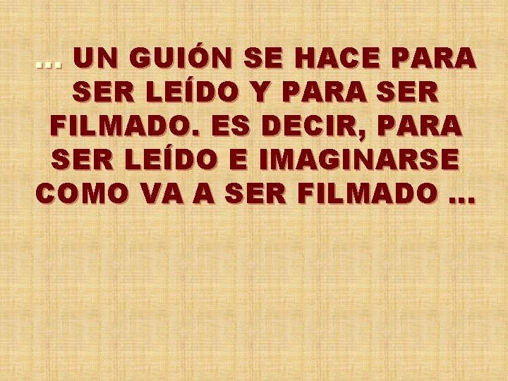 … UN GUIÓN SE HACE PARA SER LEÍDO Y PARA SER FILMADO. ES DECIR,