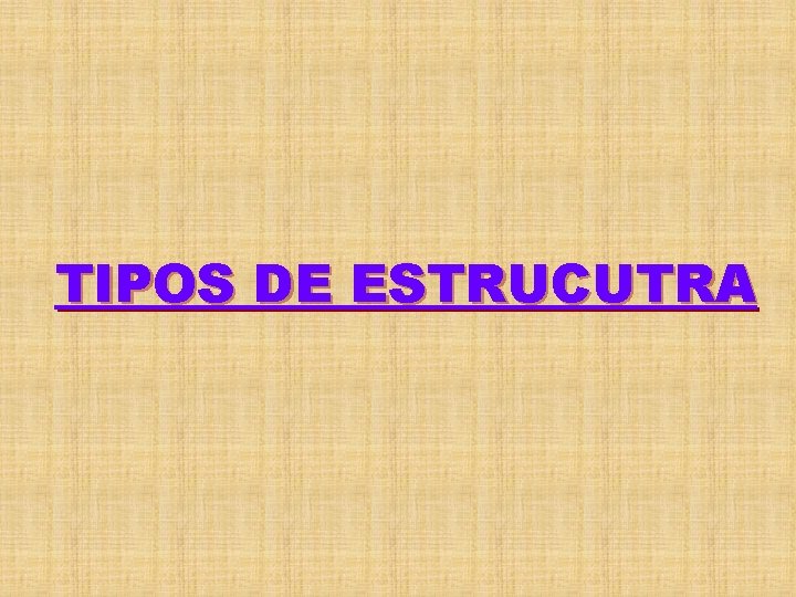 TIPOS DE ESTRUCUTRA 