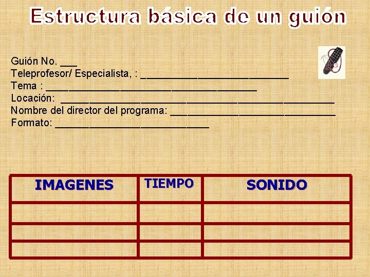 Guión No. ___ Teleprofesor/ Especialista, : _____________ Tema : ___________________ Locación: ________________________ Nombre del