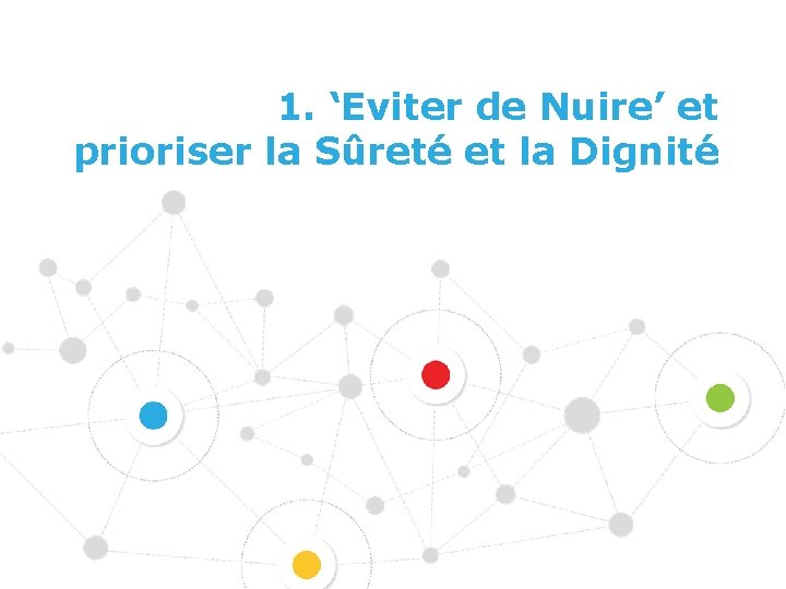 1. ‘Eviter de Nuire’ et prioriser la Sûreté et la Dignité 