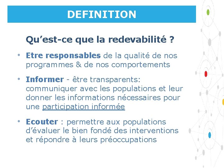 DEFINITION Qu’est-ce que la redevabilité ? • Etre responsables de la qualité de nos
