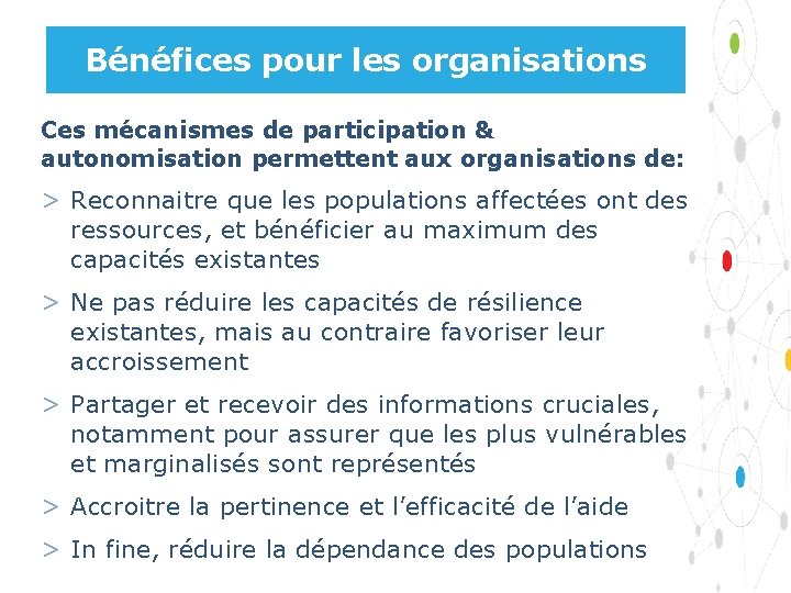 Bénéfices pour les organisations Ces mécanismes de participation & autonomisation permettent aux organisations de: