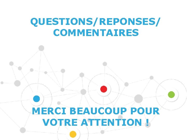 QUESTIONS/REPONSES/ COMMENTAIRES MERCI BEAUCOUP POUR VOTRE ATTENTION ! 