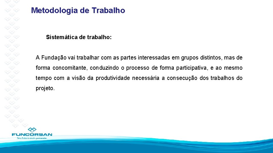 Metodologia de Trabalho Sistemática de trabalho: A Fundação vai trabalhar com as partes interessadas