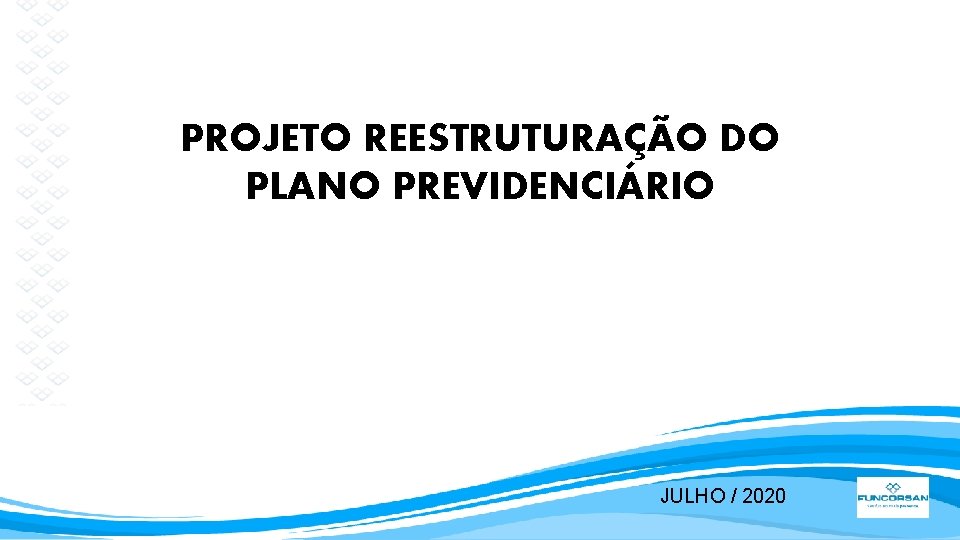 PROJETO REESTRUTURAÇÃO DO PLANO PREVIDENCIÁRIO JULHO / 2020 