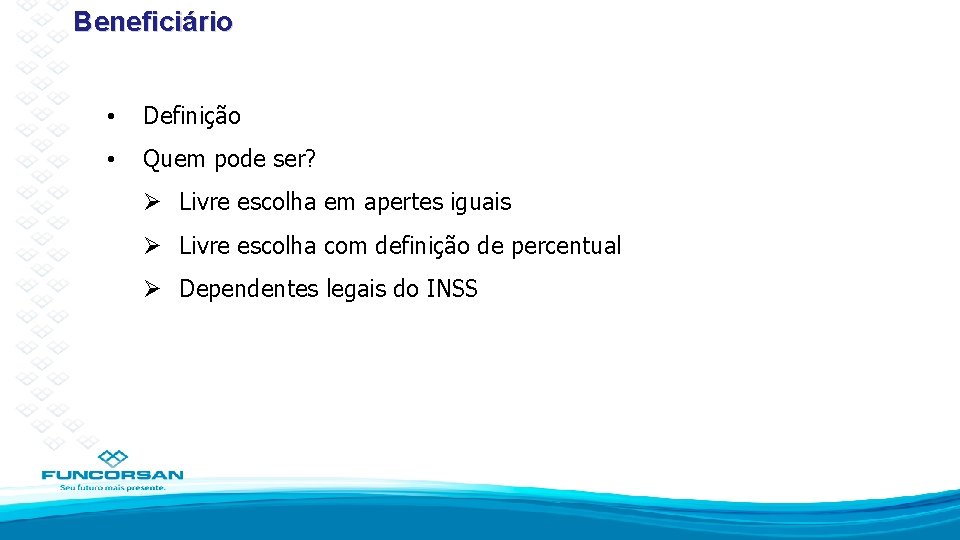 Beneficiário • Definição • Quem pode ser? Ø Livre escolha em apertes iguais Ø