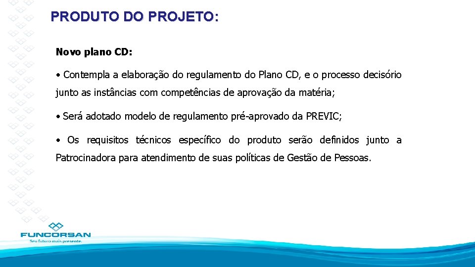 PRODUTO DO PROJETO: Novo plano CD: • Contempla a elaboração do regulamento do Plano