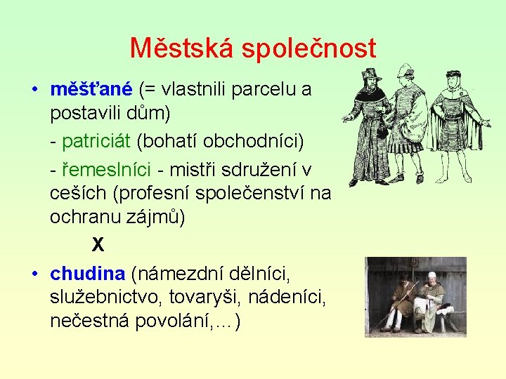 Městská společnost • měšťané (= vlastnili parcelu a postavili dům) - patriciát (bohatí obchodníci)