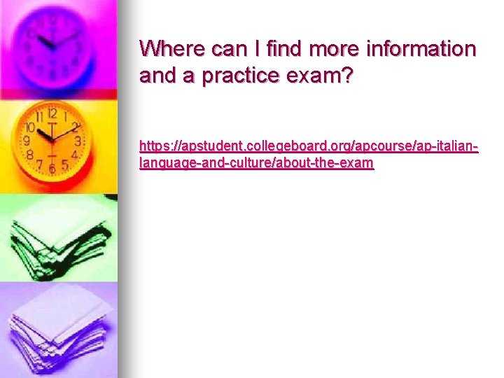 Where can I find more information and a practice exam? https: //apstudent. collegeboard. org/apcourse/ap-italianlanguage-and-culture/about-the-exam Where can I find more information and a practice exam? https: //apstudent. collegeboard. org/apcourse/ap-italianlanguage-and-culture/about-the-exam