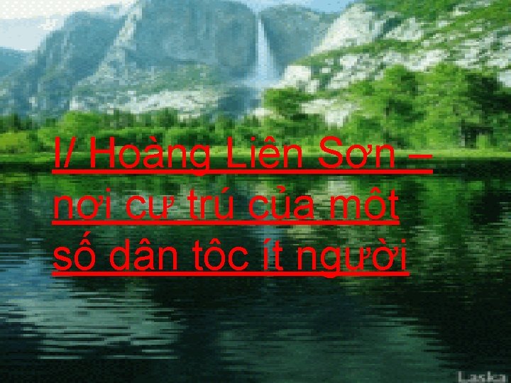 I/ Hoàng Liên Sơn – nơi cư trú của một số dân tộc ít I/ Hoàng Liên Sơn – nơi cư trú của một số dân tộc ít