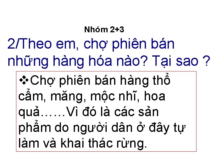 Nhóm 2+3 2/Theo em, chợ phiên bán những hàng hóa nào? Tại sao ? Nhóm 2+3 2/Theo em, chợ phiên bán những hàng hóa nào? Tại sao ?