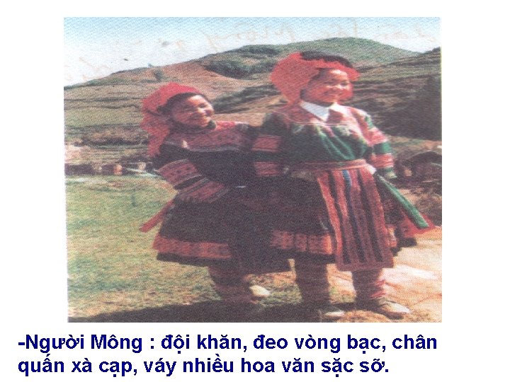 -Người Mông : đội khăn, đeo vòng bạc, chân quấn xà cạp, váy nhiều -Người Mông : đội khăn, đeo vòng bạc, chân quấn xà cạp, váy nhiều