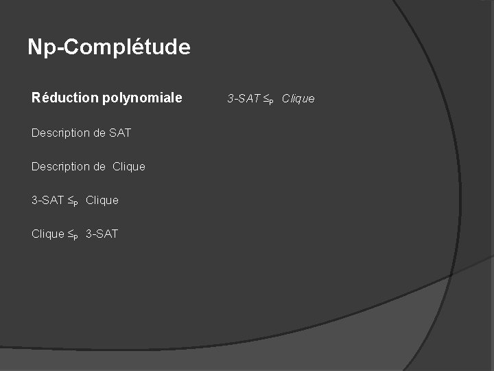 Np-Complétude Réduction polynomiale Description de SAT Description de Clique 3 -SAT ≤P Clique ≤P