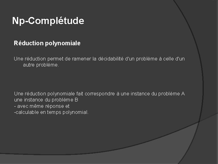 Np-Complétude Réduction polynomiale Une réduction permet de ramener la décidabilité d'un problème à celle