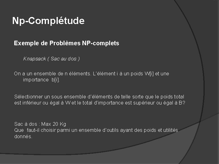 Np-Complétude Exemple de Problèmes NP-complets Knapsack ( Sac au dos ) On a un